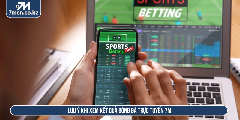 7M - Trang Soi Kèo Nhà Cái & Cập Nhật KQBD Hôm Nay Nhanh Nhất 14 Lưu ý khi xem kết quả bóng đá trực tuyến 7M