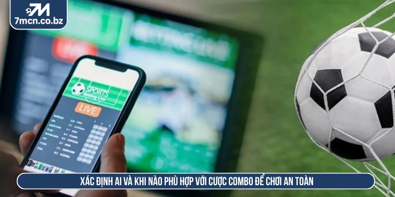 Cược Combo Là Gì? Cơ Chế, Rủi Ro Và Lưu Ý Khi Tham Gia 3 Xác định ai và khi nào phù hợp với cược combo để chơi an toàn