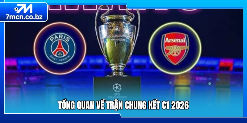 Toàn cảnh trận chung kết C1 2026 đáng chờ đợi 