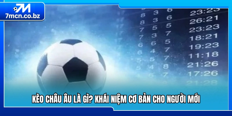 Kèo châu Âu là gì? Hướng dẫn nhập môn dễ hiểu nhất 