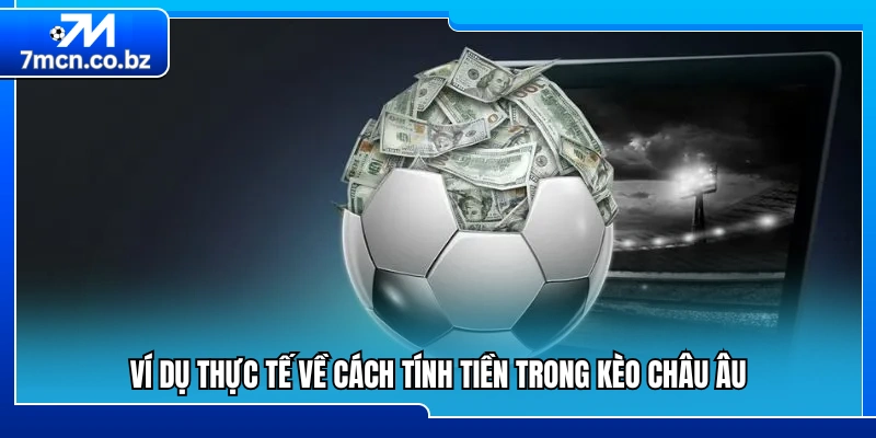 Hướng dẫn tính tiền kèo châu Âu qua ví dụ cụ thể 