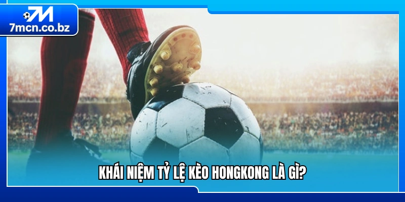 Tỷ Lệ Kèo Hongkong Là Gì? Có Gì Đặc Biệt So Với Kèo Khác? 1 Tổng quan về tỷ lệ kèo Hongkong và cách hoạt động