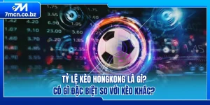 Tỷ Lệ Kèo Hongkong Là Gì? Có Gì Đặc Biệt So Với Kèo Khác?